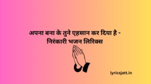 apna-bana-ke-tune-ehsan-kar-diya-hai-nirankari-bhajan-lyrics